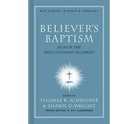 Believer's Baptism: Sign of the New Covenant in Christ: 02 (New American Commentary Studies in Bible & Theology)