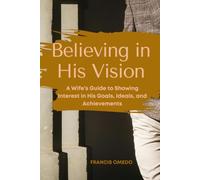 Believing in His Vision: A Wife’s Guide to Showing Interest in His Goals, Ideals, and Achievements