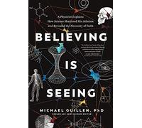 Believing Is Seeing: A Physicist Explains How Science Shattered His Atheism and Revealed the Necessity of Faith: 0 (No Series Linked)