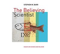 Believing Scientist: Essays on Science and Religion