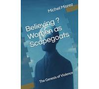 Believing ? Women as Scapegoats: The Genesis of Violence (CROIRE? MOI? Comme un Autre!)