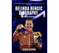 Belinda Bencic Biography: The Power of Perseverance - How Tennis Star Overcame Challenges to Rise to the Top (Tennis Stars Biography)