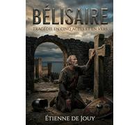 Bélisaire - Tragédie en cinq actes et en vers: Une tragédie inspirée par l'histoire de Bélisaire sous Justinien, explorant les thèmes de ... dans le contexte de l'Empire byzantin