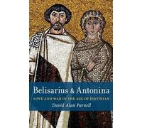 Belisarius & Antonina: Love and War in the Age of Justinian
