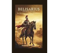 Belisarius: Master of Empires: The Life, Wars, and Legacy of Justinian’s Greatest General