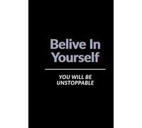 Belive In Yourself You Will Be Unstoppable: Motivational Blanked Notebook: A Journal for Motivation, Daily Inspiration, and Positive Affirmations