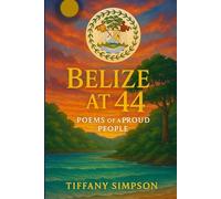 Belize at 44: Poems of a Proud People: A Collection of Verse Celebrating Culture, Land, and Legacy