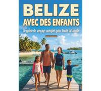 BELIZE AVEC DES ENFANTS: Un voyage tout en couleurs vers ce joyau des Caraïbes (barrière de corail et jungle maya) : une aventure inoubliable en famille, incluant cartes et photos.