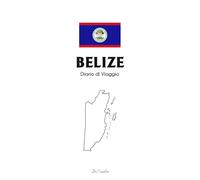 Belize - Diario di Viaggio da Compilare: Il travel journal perfetto per raccontare avventure tropicali, mare caraibico, natura selvaggia e ricordi indimenticabili