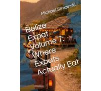 Belize Expat Volume 7: Where Expats Actually Eat (The Belize Expat Reference Series)