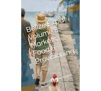 Belize Expat Volume 8: Markets, Food & Provisioning: How expats buy food in Belize (The Belize Expat Reference Series)