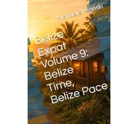 Belize Expat Volume 9: Belize Time, Belize Pace (The Belize Expat Reference Series)