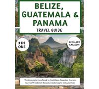 Belize, Guatemala & Panama Travel Guide 2025-2026: The Complete Handbook to Caribbean Paradise, Ancient Mayan Wonders & Panama’s Gateway to the Americas