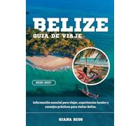 BELIZE GUÍA DE VIAJE 2026-2027: Información esencial para viajar, experiencias locales y consejos prácticos para visitar Belize.