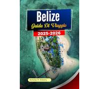 BELIZE Guida di viaggio 2025-2026: Scopri spiagge incontaminate, antiche rovine, cultura vibrante ed eco-avventure ad Ambergris Caye Città