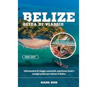BELIZE GUIDA DI VIAGGIO 2026-2027: Informazioni di viaggio essenziali, esperienze locali e consigli pratici per visitare il Belize.