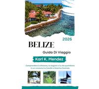 BELIZE GUIDA DI VIAGGIO 2026: Comprendere la distanza, le stagioni e la vita quotidiana in un crocevia tra Caraibi e America Centrale
