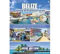 BELIZE GUIDA DI VIAGGIO 2026: La tua guida completa alle principali attrazioni, alle isole imperdibili, ai deliziosi posti dove mangiare, visitare ed esplorare come la gente del posto