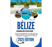 BÉLIZE GUIDE DE VOYAGE 2025: Informations privilégiées pour un voyage mémorable : meilleures destinations, attractions essentielles, lieux d'hébergement, spécialités culinaires et bien plus encore.