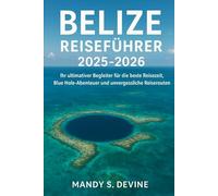 Belize Reiseführer 2025-2026: Ihr ultimativer Begleiter für die beste Reisezeit, Blue Hole-Abenteuer und unvergessliche Reiserouten