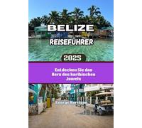 Belize Reiseführer 2025: Entdecken Sie das Herz des karibischen Juwels