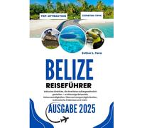 Belize Reiseführer 2025: Exklusive Einblicke für eine außergewöhnliche Reise - Top-Reiseziele, Sehenswürdigkeiten, wo man übernachten kann, was man essen kann und mehr