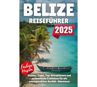 BELIZE REISEFÜHRER 2025: Insider-Tipps, Top-Attraktionen und authentische Erlebnisse für ein unvergessliches Karibik-Abenteuer