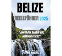 BELIZE REISEFÜHRER 2025: Juwel der Karibik und Mittelamerikas