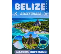 BELIZE REISEFÜHRER 2026: Die schönsten Strände, das Belize Barrier Reef, MayaRuinen, Inseln, Regenwälder und kulturelle Highlights entdecken - mit den ... Reisetipps und echten Insider-Tipps