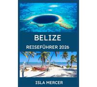 BELIZE REISEFÜHRER 2026: Entdecken Sie Inseln, Strände, Dschungel und Küstenwunder mit Insidertipps