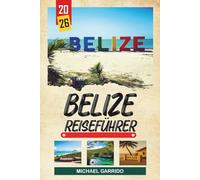 BELIZE REISEFÜHRER 2026: Entdecken Sie versteckte Schätze, historische Sehenswürdigkeiten, Reisetipps und unvergessliche Urlaubserlebnisse