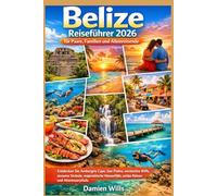 Belize Reiseführer 2026 für Paare, Familien und Alleinreisende: Entdecken Sie Ambergris Caye, San Pedro, versteckte Riffe, einsame Strände, majestätische Wasserfälle, antike Ruinen und Abenteuerpfade.