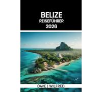 BELIZE REISEFÜHRER 2026: Insider-Routen, Schnorcheln am Barriereriff, Maya-Ruinen, Abenteuer auf Caye Caulker & Ambergris Caye, Spartipps und Geheimtipps