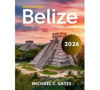 BELIZE TRAVEL GUIDE 2025-2026:: An Epic Journey Through Hidden Reefs, Majestic Waterfalls, Historical Ruins, Thrilling Adventure Trails and the Best Local Experiences You Won’t Want to Miss.