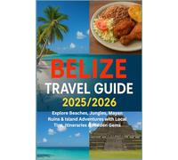 Belize Travel Guide 2025/2026: Explore Beaches, Jungles, Mayan Ruins & Island Adventures with Local Tips, Itineraries & Hidden Gems