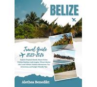 Belize Travel Guide 2025-2026: Explore Tropical Islands, Mayan Ruins, Pristine Beaches, Lush Jungles, Vibrant Marine Life, Local Culture, Outdoor Adventures, Top Attractions, and Budget-Friendly Tips