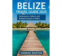 BELIZE TRAVEL GUIDE 2025: Adventures, Culture, and Budget Escapes in Belize (Epic Journeys: The Ultimate Travel Guide to Unforgettable Destinations.)