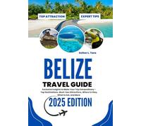 Belize Travel Guide 2025: Exclusive Insights to Make Your Trip Extraordinary - Top Destinations, Must-See Attractions, Where to Stay, What to Eat, and More