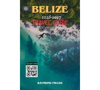 Belize Travel Guide 2026-2027: The Ultimate Caribbean Vacation Companion with Maps, Itineraries, Insider Tips, Budget Advice, Top Beaches, Maya Ruins, Reef Adventures, Vibrant Culture and Hidden Gems