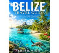 Belize Travel Guide 2026:: Discover Caribbean Beaches, Mayan Ruins, Barrier Reef Adventures, Wildlife, Local Food, and Unforgettable Island Escapes