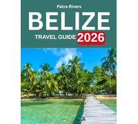 BELIZE TRAVEL GUIDE 2026: Discover Hidden Gems, Local Cuisine & Unforgettable Experiences
