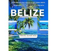 Belize Travel Guide 2026: Explore Ancient Mayan Ruins, Coral Reefs, Jungle Adventures, Island Escapes, and Local Culture With Detailed Maps and Expert Itineraries