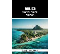 BELIZE TRAVEL GUIDE 2026: Insider Itineraries, Barrier Reef Snorkeling, Mayan Ruins, Caye Caulker & Ambergris Caye Adventures, Budget Tips and Local Secrets