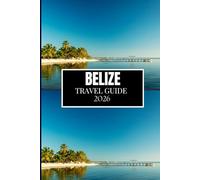 BELIZE TRAVEL GUIDE 2026: Perfect for Walkers and Independent Explorers