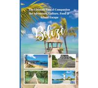 BELIZE TRAVEL GUIDE 2026: THE ULTIMATE TRAVEL COMPANION FOR ADVENTURE, CULTURE, FOOD & ISLAND ESCAPE (Every Traveler)