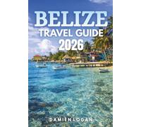 BELIZE TRAVEL GUIDE 2026: Uncover Hidden Wonders, Rich Culture, and Unforgettable Adventures in a Tropical Paradise