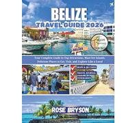 BELIZE TRAVEL GUIDE 2026: Your Complete Guide to Top Attractions, Must-See Islands, Delicious Places to Eat, Visit and Explore Like a Local (Explore ... Destinations in 2026 and beyond:)