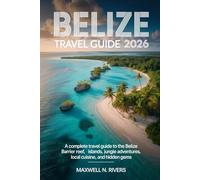 Belize travel guide: A Complete Travel Guide to the Belize Barrier Reef, Islands, Jungle Adventures, Local Cuisine, and Hidden Gems