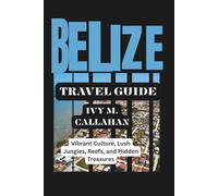 BELIZE TRAVEL GUIDE: ANCIENT WONDERS, STUNNING BEACHES AND ISLAND ADVENTURES