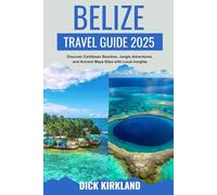 BELIZE TRAVEL GUIDE: Discover Caribbean Beaches, Jungle Adventures, and Ancient Maya Sites with Local Insights, Diving Hotspots, and Cultural Experiences